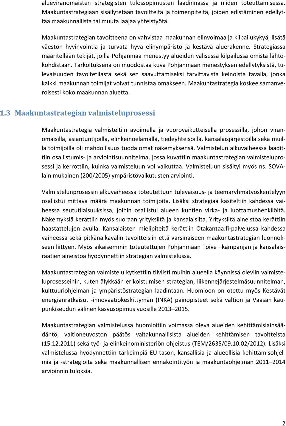 Maakuntastrategian tavoitteena on vahvistaa maakunnan elinvoimaa ja kilpailukykyä, lisätä väestön hyvinvointia ja turvata hyvä elinympäristö ja kestävä aluerakenne.