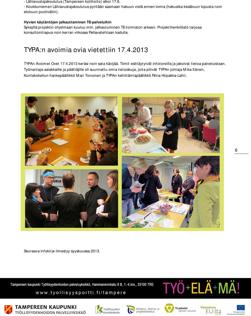 Projektihenkilöstö tarjoaa konsultointiapua noin kerran viikossa Pellavatehtaan kadulla. TYPA:n avoimia ovia vietettiin 17.4.2013 TYPAn Avoimet Ovet 17.4.2013 keräsi noin sata kävijää.
