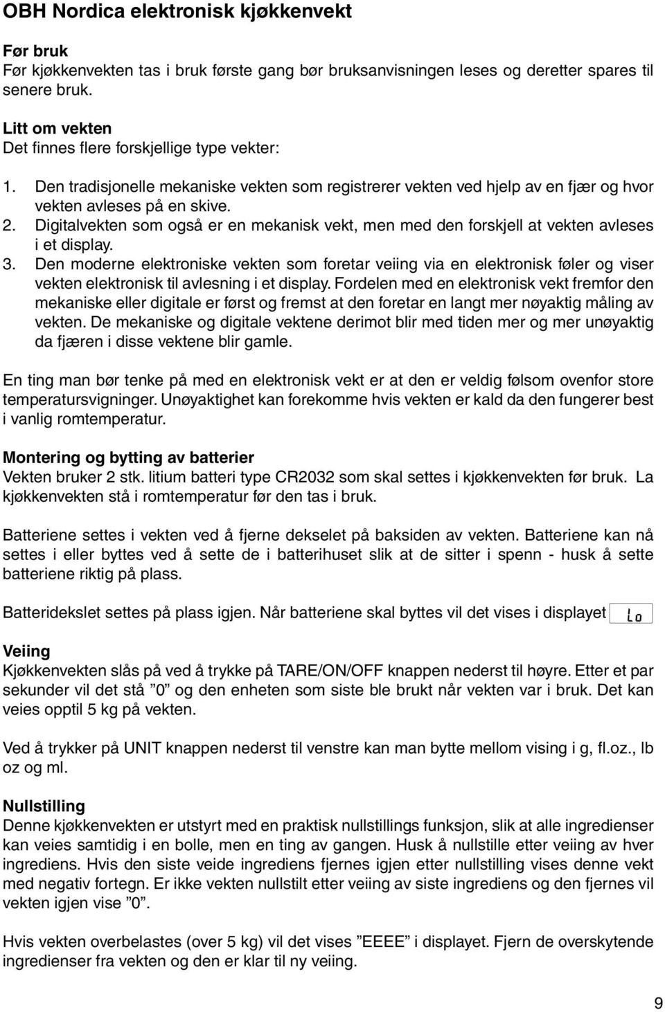 Digitalvekten som også er en mekanisk vekt, men med den forskjell at vekten avleses i et display. 3.