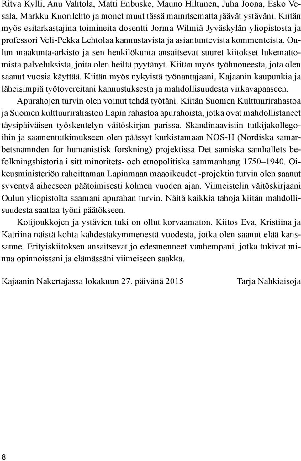 Oulun maakunta-arkisto ja sen henkilökunta ansaitsevat suuret kiitokset lukemattomista palveluksista, joita olen heiltä pyytänyt. Kiitän myös työhuoneesta, jota olen saanut vuosia käyttää.