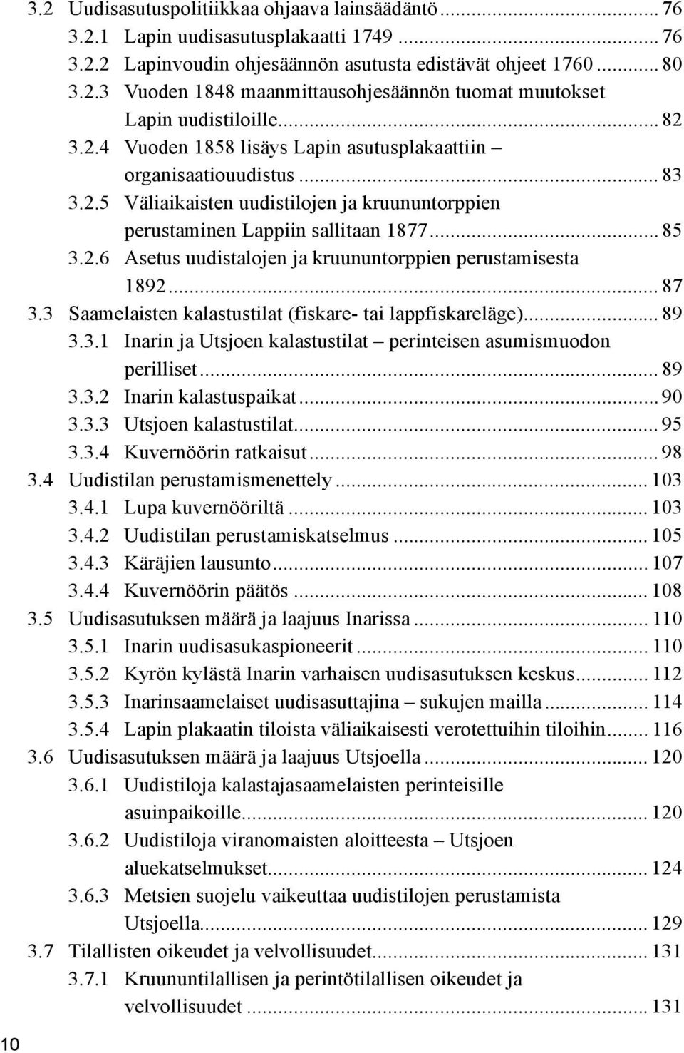 .. 87 3.3 Saamelaisten kalastustilat (fiskare- tai lappfiskareläge)... 89 3.3.1 Inarin ja Utsjoen kalastustilat perinteisen asumismuodon perilliset... 89 3.3.2 Inarin kalastuspaikat... 90 3.3.3 Utsjoen kalastustilat.