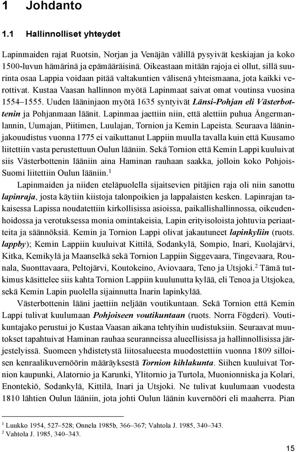 Kustaa Vaasan hallinnon myötä Lapinmaat saivat omat voutinsa vuosina 1554 1555. Uuden lääninjaon myötä 1635 syntyivät Länsi-Pohjan eli Västerbottenin ja Pohjanmaan läänit.