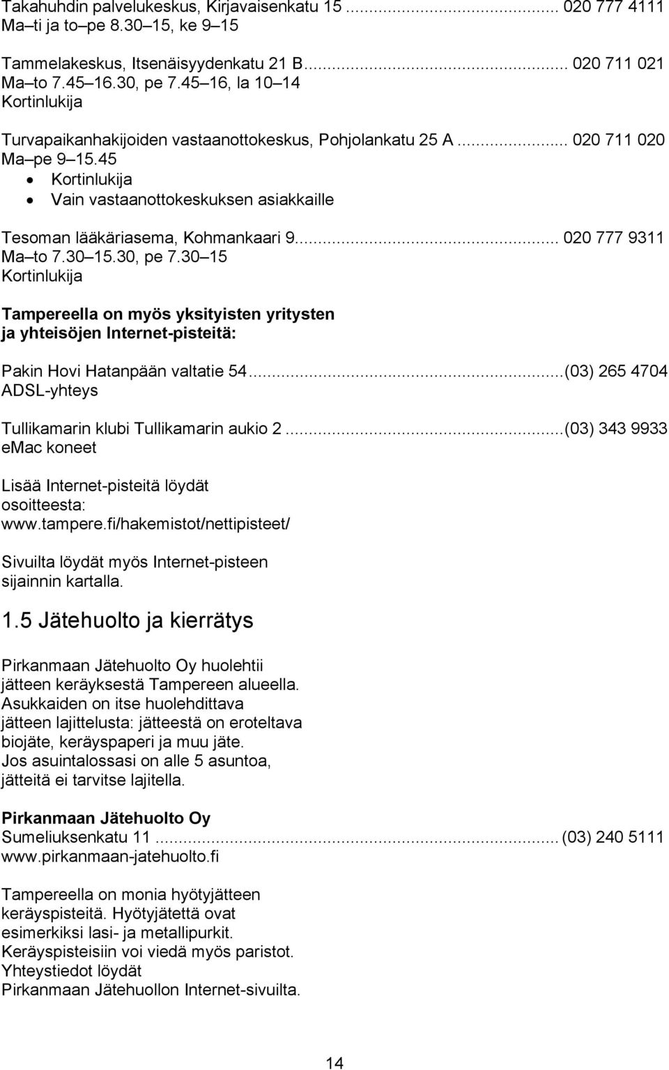 45 Kortinlukija Vain vastaanottokeskuksen asiakkaille Tesoman lääkäriasema, Kohmankaari 9... 020 777 9311 Ma to 7.30 15.30, pe 7.