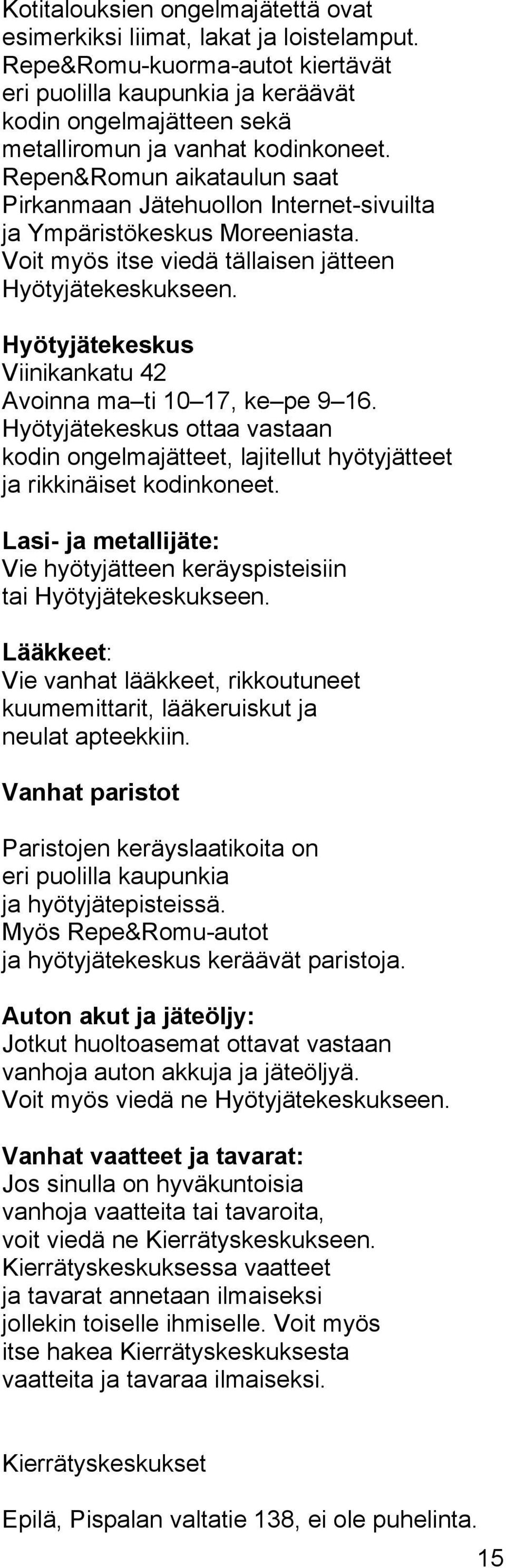 Repen&Romun aikataulun saat Pirkanmaan Jätehuollon Internet-sivuilta ja Ympäristökeskus Moreeniasta. Voit myös itse viedä tällaisen jätteen Hyötyjätekeskukseen.