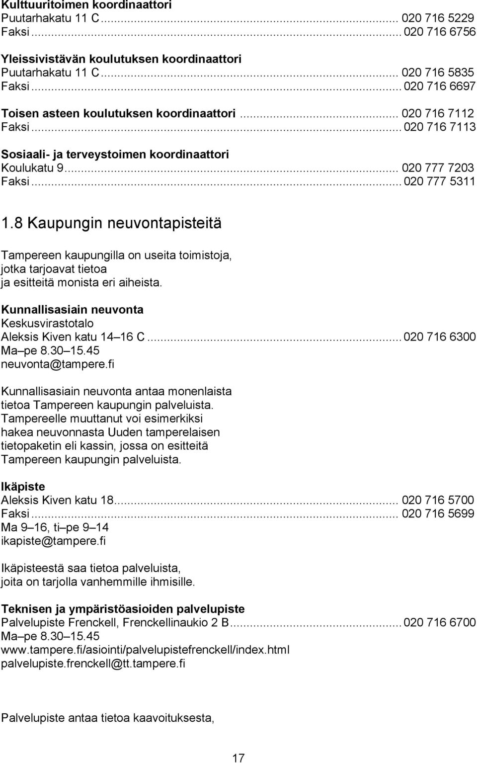 8 Kaupungin neuvontapisteitä Tampereen kaupungilla on useita toimistoja, jotka tarjoavat tietoa ja esitteitä monista eri aiheista.