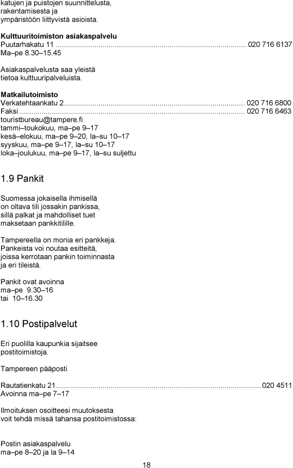 fi tammi toukokuu, ma pe 9 17 kesä elokuu, ma pe 9 20, la su 10 17 syyskuu, ma pe 9 17, la su 10 17 loka joulukuu, ma pe 9 17, la su suljettu 1.