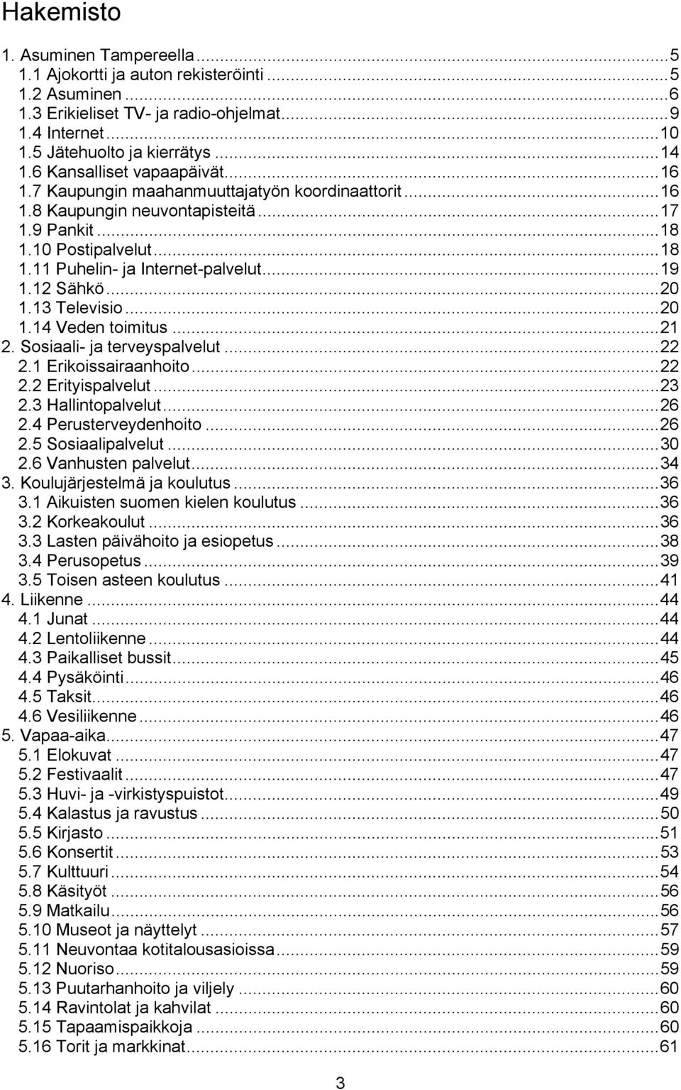 ..19 1.12 Sähkö...20 1.13 Televisio...20 1.14 Veden toimitus...21 2. Sosiaali- ja terveyspalvelut...22 2.1 Erikoissairaanhoito...22 2.2 Erityispalvelut...23 2.3 Hallintopalvelut...26 2.