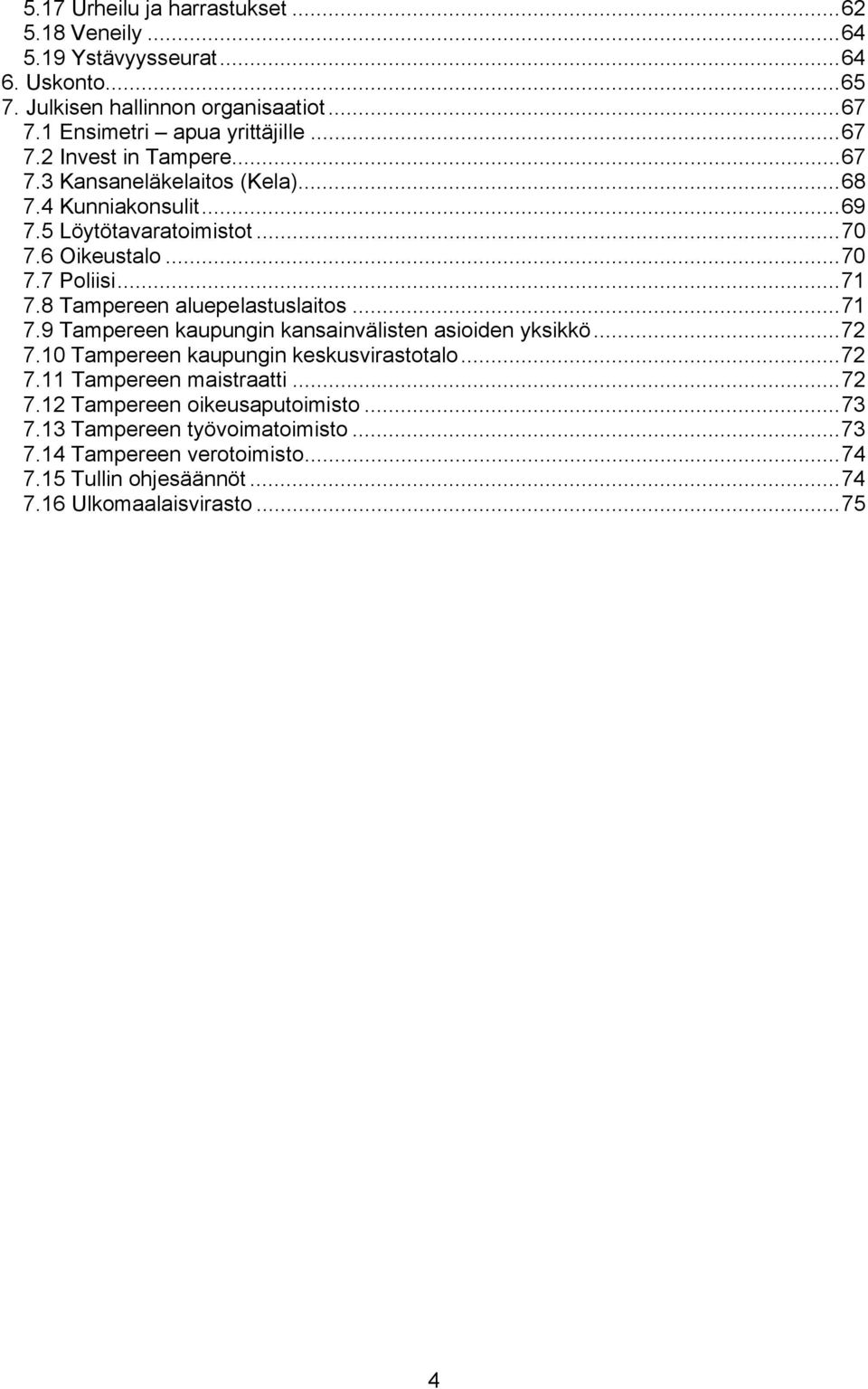 8 Tampereen aluepelastuslaitos...71 7.9 Tampereen kaupungin kansainvälisten asioiden yksikkö...72 7.10 Tampereen kaupungin keskusvirastotalo...72 7.11 Tampereen maistraatti.