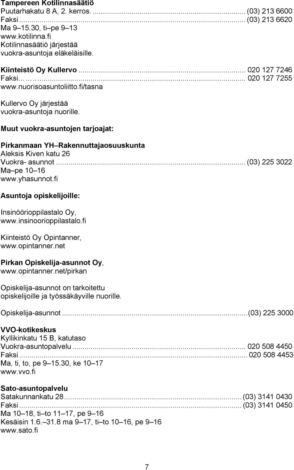 Muut vuokra-asuntojen tarjoajat: Pirkanmaan YH Rakennuttajaosuuskunta Aleksis Kiven katu 26 Vuokra- asunnot... (03) 225 3022 Ma pe 10 16 www.yhasunnot.