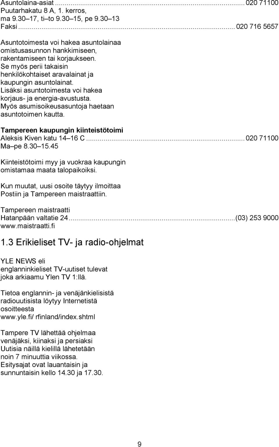 Lisäksi asuntotoimesta voi hakea korjaus- ja energia-avustusta. Myös asumisoikeusasuntoja haetaan asuntotoimen kautta. Tampereen kaupungin kiinteistötoimi Aleksis Kiven katu 14 16 C...020 71100 Ma pe 8.