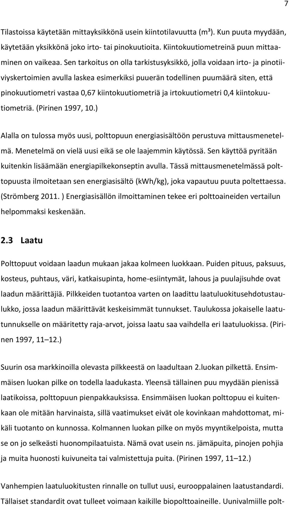 ja irtokuutiometri 0,4 kiintokuutiometriä. (Pirinen 1997, 10.) Alalla on tulossa myös uusi, polttopuun energiasisältöön perustuva mittausmenetelmä.