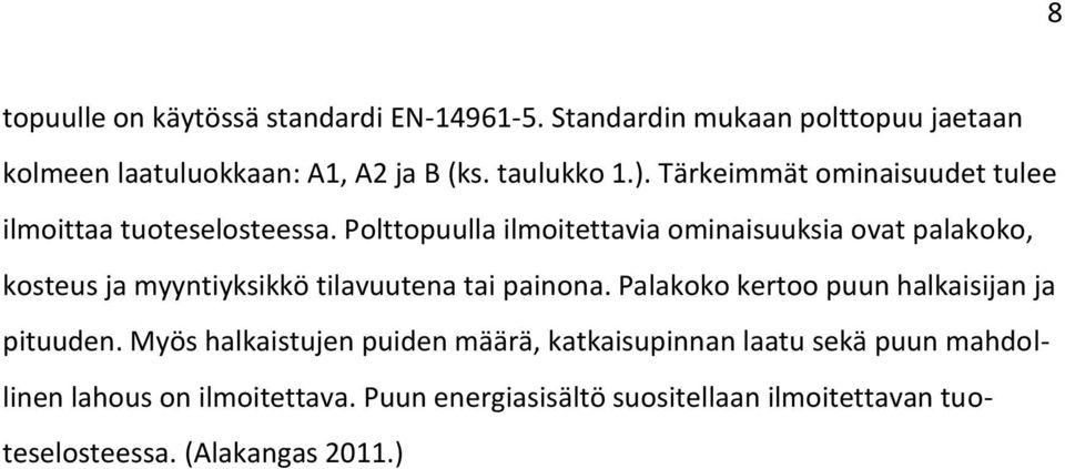 Polttopuulla ilmoitettavia ominaisuuksia ovat palakoko, kosteus ja myyntiyksikkö tilavuutena tai painona.