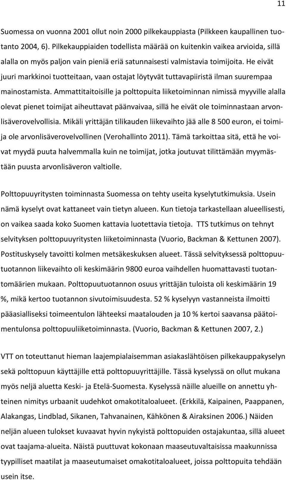 He eivät juuri markkinoi tuotteitaan, vaan ostajat löytyvät tuttavapiiristä ilman suurempaa mainostamista.