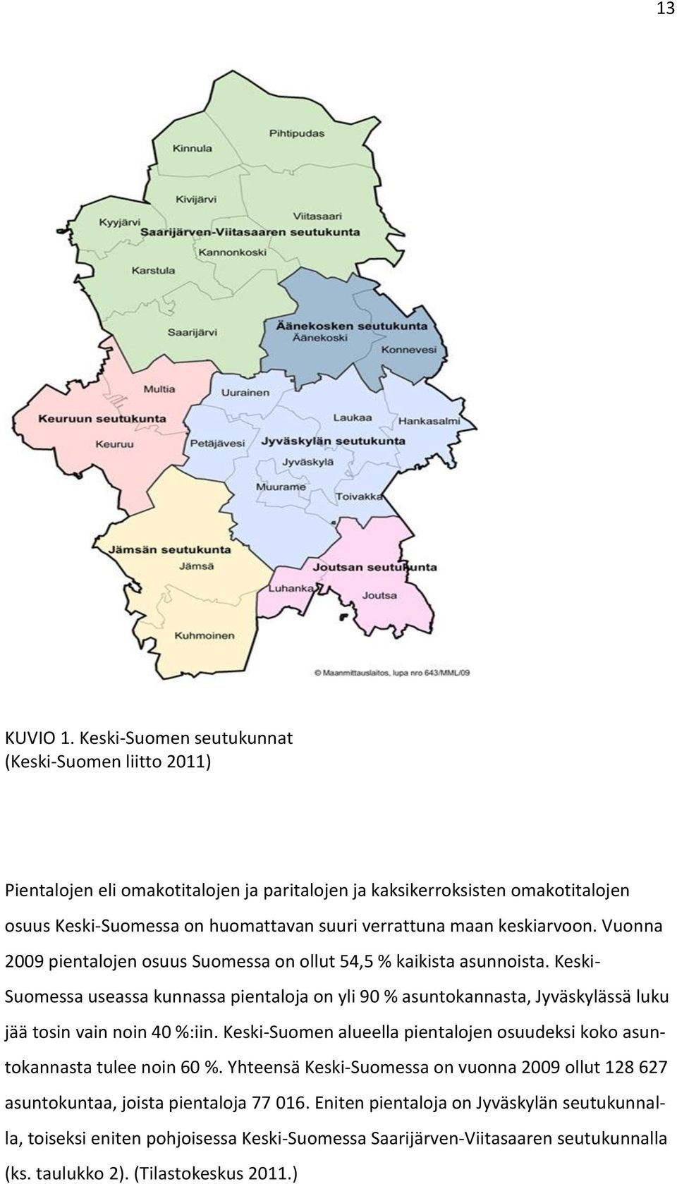 maan keskiarvoon. Vuonna 2009 pientalojen osuus Suomessa on ollut 54,5 % kaikista asunnoista.