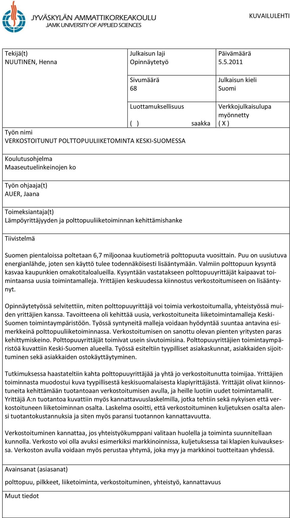 Työn ohjaaja(t) AUER, Jaana Toimeksiantaja(t) Lämpöyrittäjyyden ja polttopuuliiketoiminnan kehittämishanke Tiivistelmä Suomen pientaloissa poltetaan 6,7 miljoonaa kuutiometriä polttopuuta vuosittain.