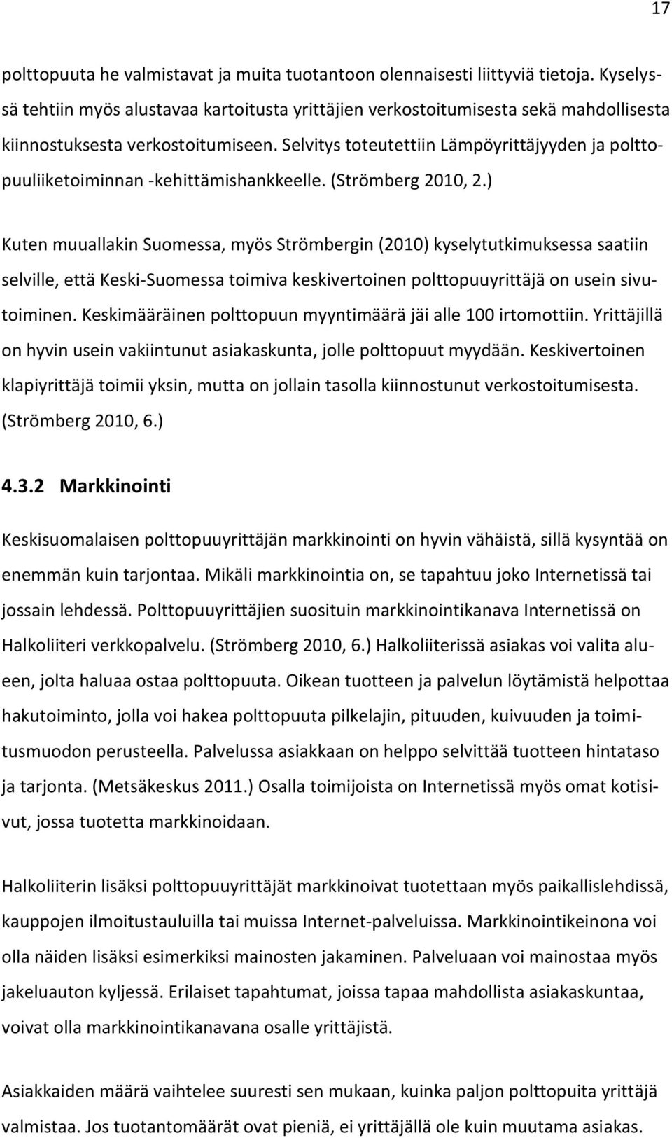 Selvitys toteutettiin Lämpöyrittäjyyden ja polttopuuliiketoiminnan -kehittämishankkeelle. (Strömberg 2010, 2.