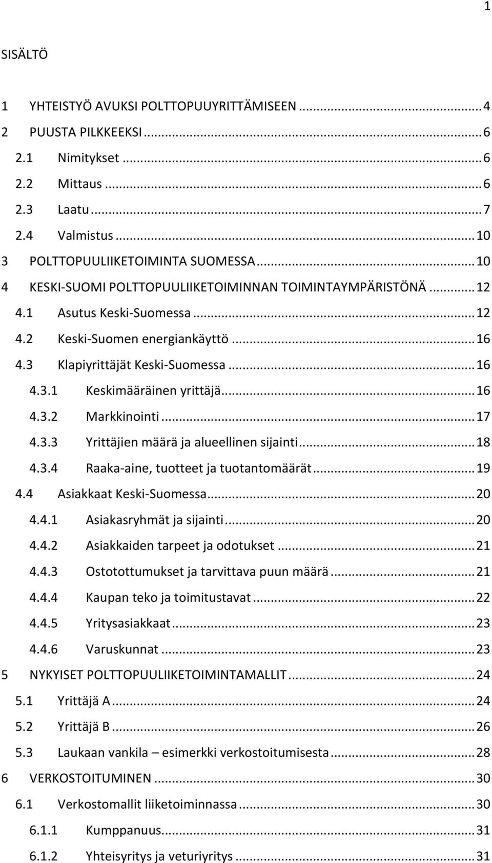 .. 16 4.3.2 Markkinointi... 17 4.3.3 Yrittäjien määrä ja alueellinen sijainti... 18 4.3.4 Raaka-aine, tuotteet ja tuotantomäärät... 19 4.4 Asiakkaat Keski-Suomessa... 20 4.4.1 Asiakasryhmät ja sijainti.