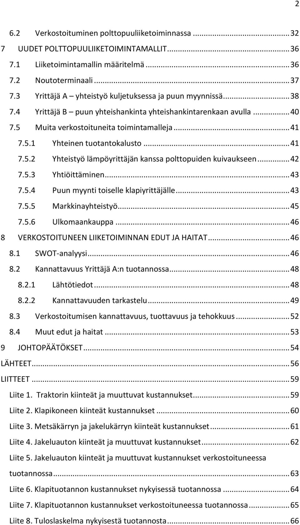 .. 41 7.5.2 Yhteistyö lämpöyrittäjän kanssa polttopuiden kuivaukseen... 42 7.5.3 Yhtiöittäminen... 43 7.5.4 Puun myynti toiselle klapiyrittäjälle... 43 7.5.5 Markkinayhteistyö... 45 7.5.6 Ulkomaankauppa.