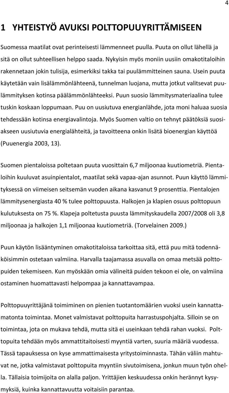 Usein puuta käytetään vain lisälämmönlähteenä, tunnelman luojana, mutta jotkut valitsevat puulämmityksen kotinsa päälämmönlähteeksi. Puun suosio lämmitysmateriaalina tulee tuskin koskaan loppumaan.