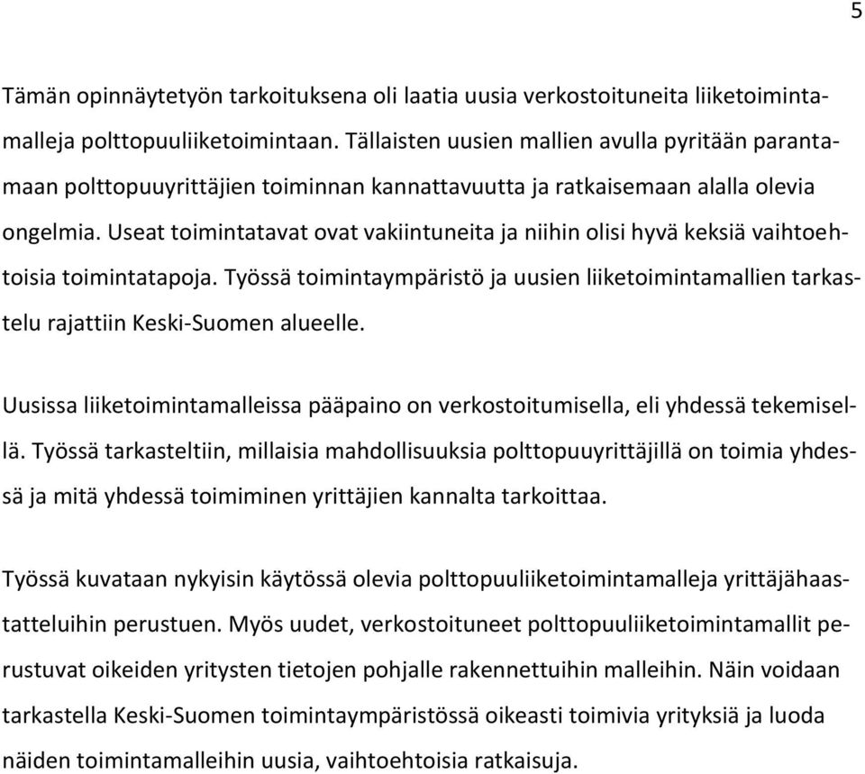 Useat toimintatavat ovat vakiintuneita ja niihin olisi hyvä keksiä vaihtoehtoisia toimintatapoja. Työssä toimintaympäristö ja uusien liiketoimintamallien tarkastelu rajattiin Keski-Suomen alueelle.