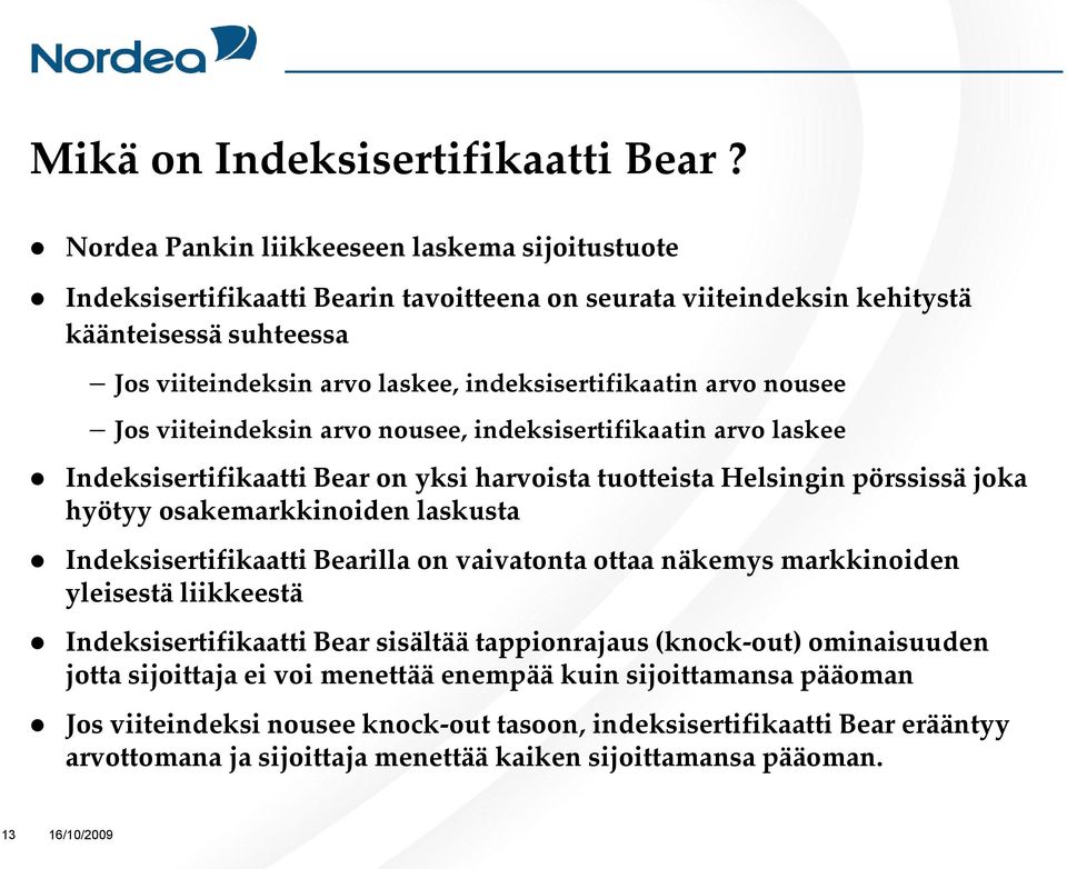 arvo nousee Jos viiteindeksin arvo nousee, indeksisertifikaatin arvo laskee Indeksisertifikaatti Bear on yksi harvoista tuotteista Helsingin pörssissä joka hyötyy osakemarkkinoiden laskusta