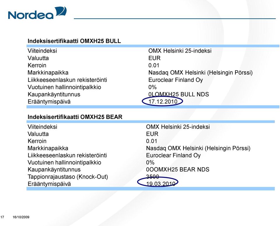 Kaupankäyntitunnus 0LOMXH25 BULL NDS Erääntymispäivä 17.12.2010 Indeksisertifikaatti OMXH25 BEAR Viiteindeksi OMX Helsinki 25-indeksi Valuutta EUR Kerroin 0.