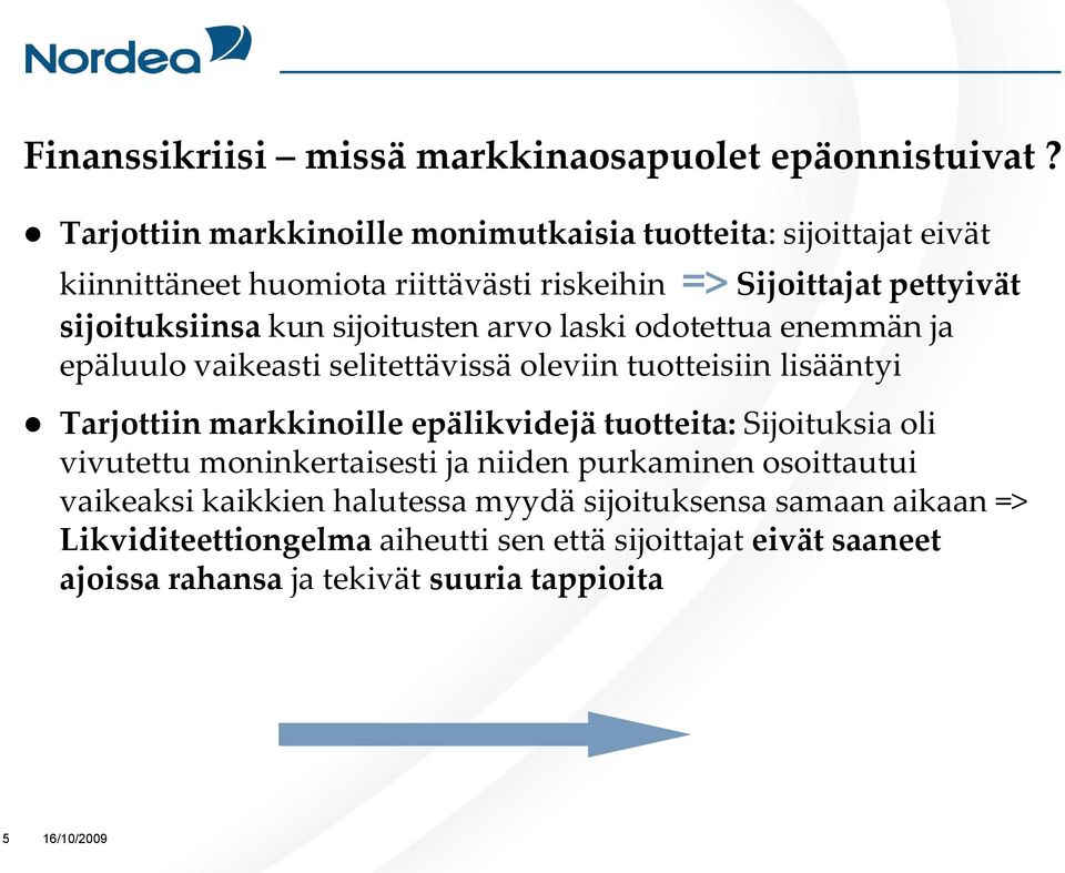 kun sijoitusten arvo laski odotettua enemmän ja epäluulo vaikeasti selitettävissä oleviin tuotteisiin lisääntyi Tarjottiin markkinoille epälikvidejä