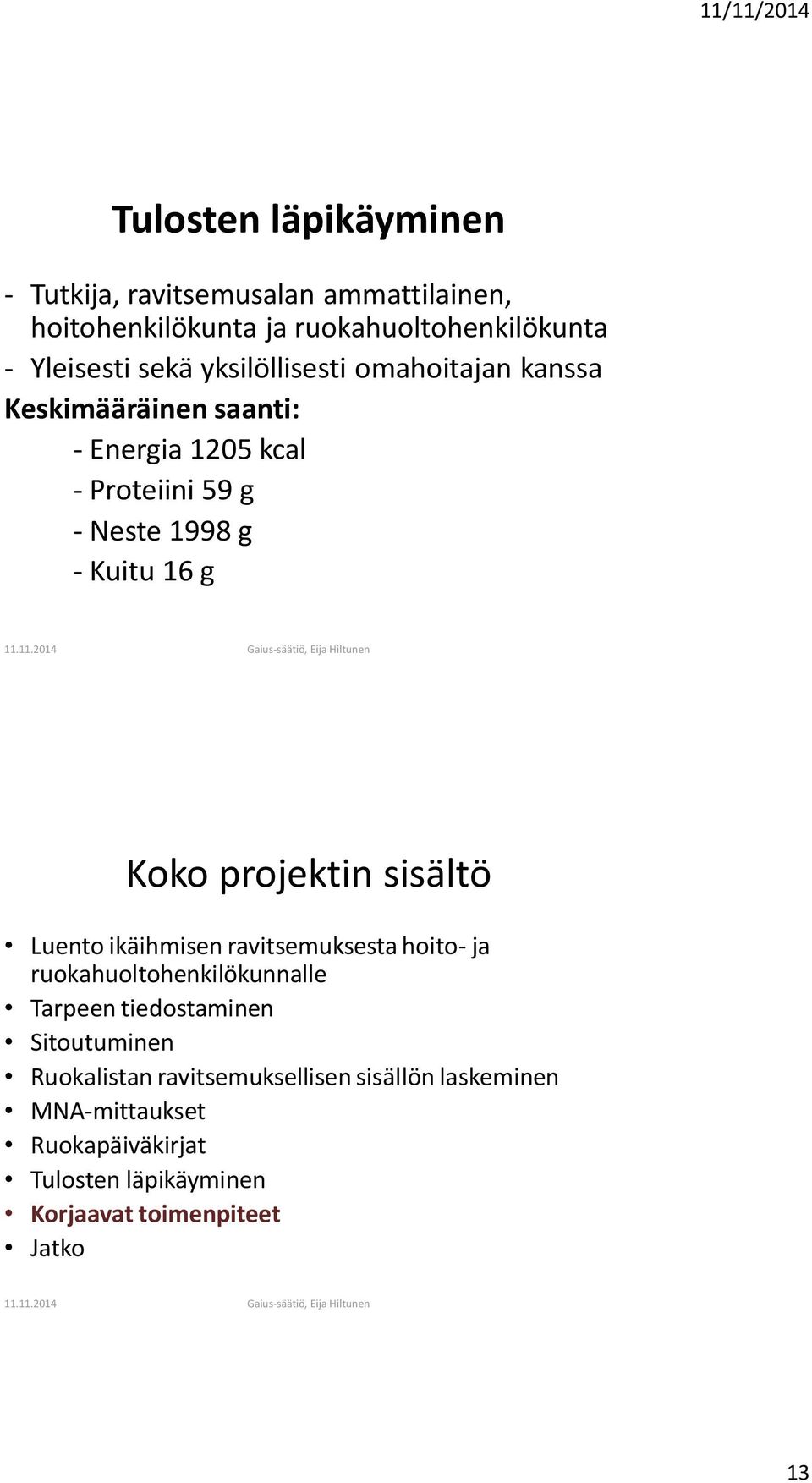 16 g Luento ikäihmisen ravitsemuksesta hoito- ja ruokahuoltohenkilökunnalle Tarpeen tiedostaminen Sitoutuminen Ruokalistan