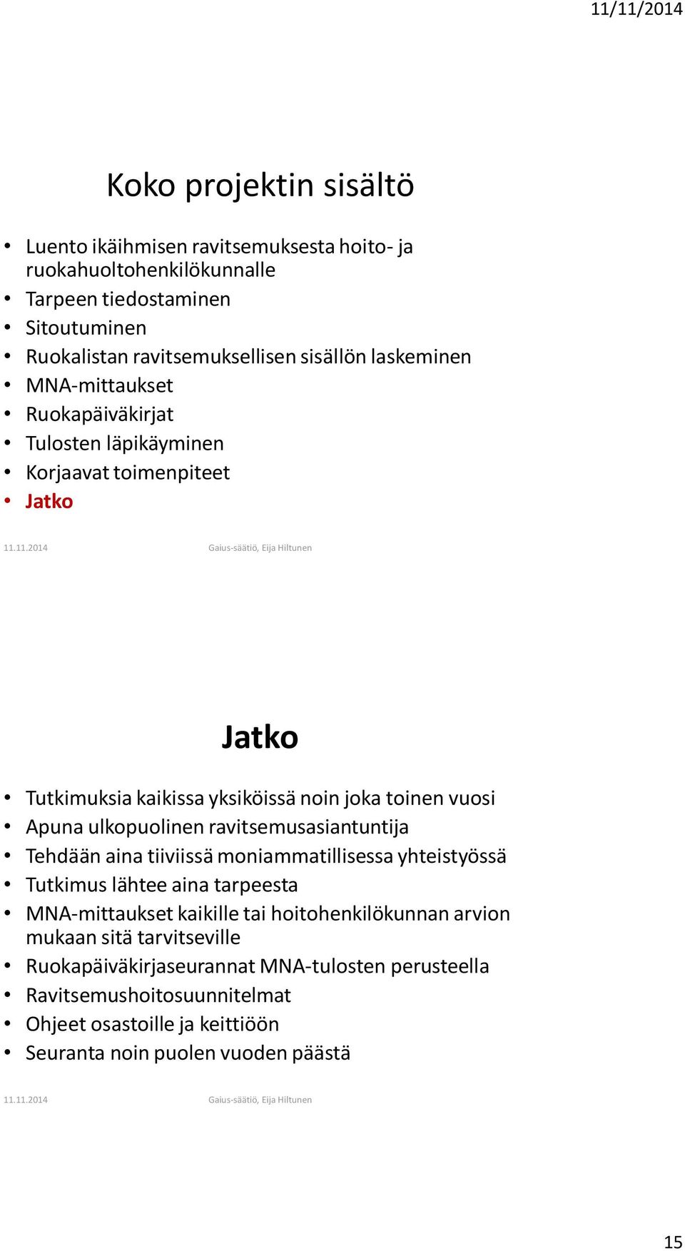 ravitsemusasiantuntija Tehdään aina tiiviissä moniammatillisessa yhteistyössä Tutkimus lähtee aina tarpeesta MNA-mittaukset kaikille tai hoitohenkilökunnan arvion