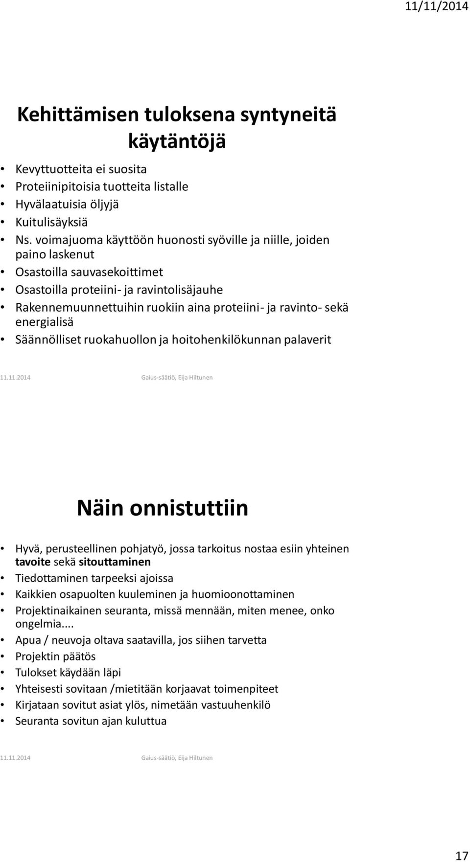 sekä energialisä Säännölliset ruokahuollon ja hoitohenkilökunnan palaverit Näin onnistuttiin Hyvä, perusteellinen pohjatyö, jossa tarkoitus nostaa esiin yhteinen tavoite sekä sitouttaminen