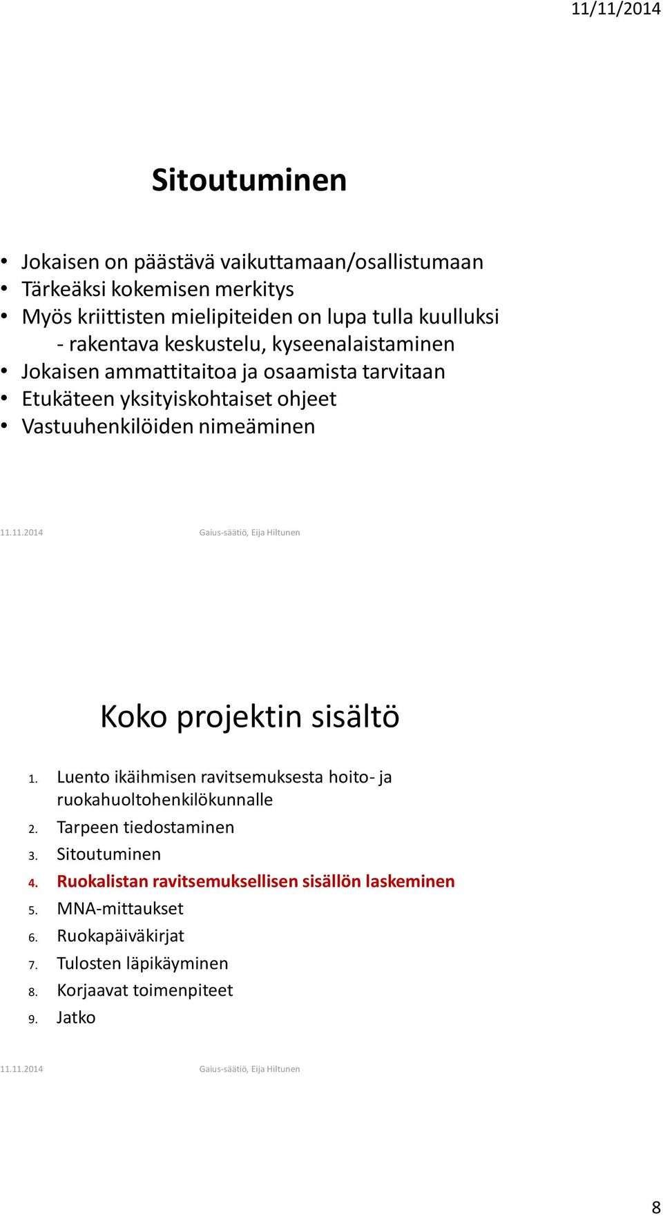 Vastuuhenkilöiden nimeäminen 1. Luento ikäihmisen ravitsemuksesta hoito- ja ruokahuoltohenkilökunnalle 2. Tarpeen tiedostaminen 3.