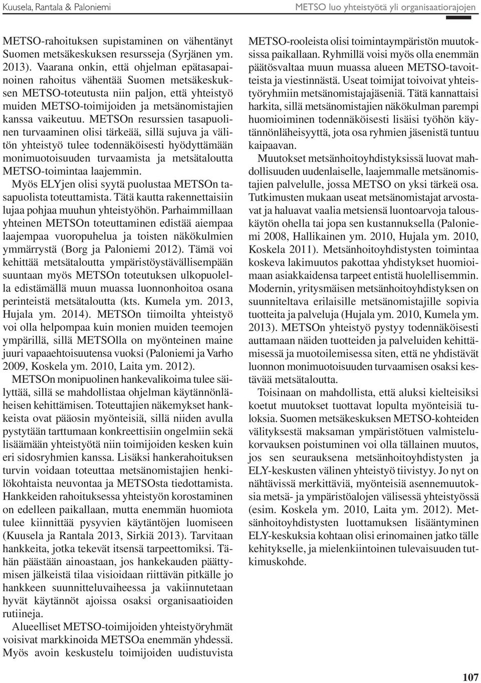 METSOn resurssien tasapuolinen turvaaminen olisi tärkeää, sillä sujuva ja välitön yhteistyö tulee todennäköisesti hyödyttämään monimuotoisuuden turvaamista ja metsätaloutta METSO-toimintaa laajemmin.