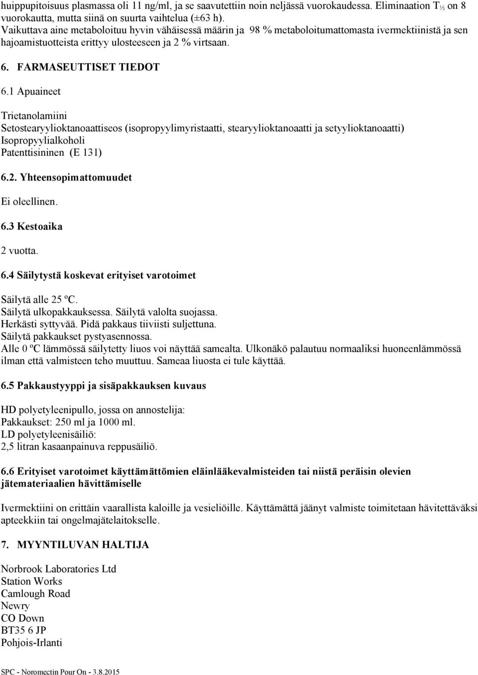 1 Apuaineet Trietanolamiini Setostearyylioktanoaattiseos (isopropyylimyristaatti, stearyylioktanoaatti ja setyylioktanoaatti) Isopropyylialkoholi Patenttisininen (E 131) 6.2.