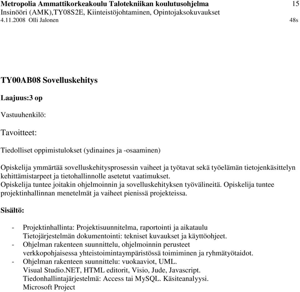 - Projektinhallinta: Projektisuunnitelma, raportointi ja aikataulu Tietojärjestelmän dokumentointi: tekniset kuvaukset ja käyttöohjeet.