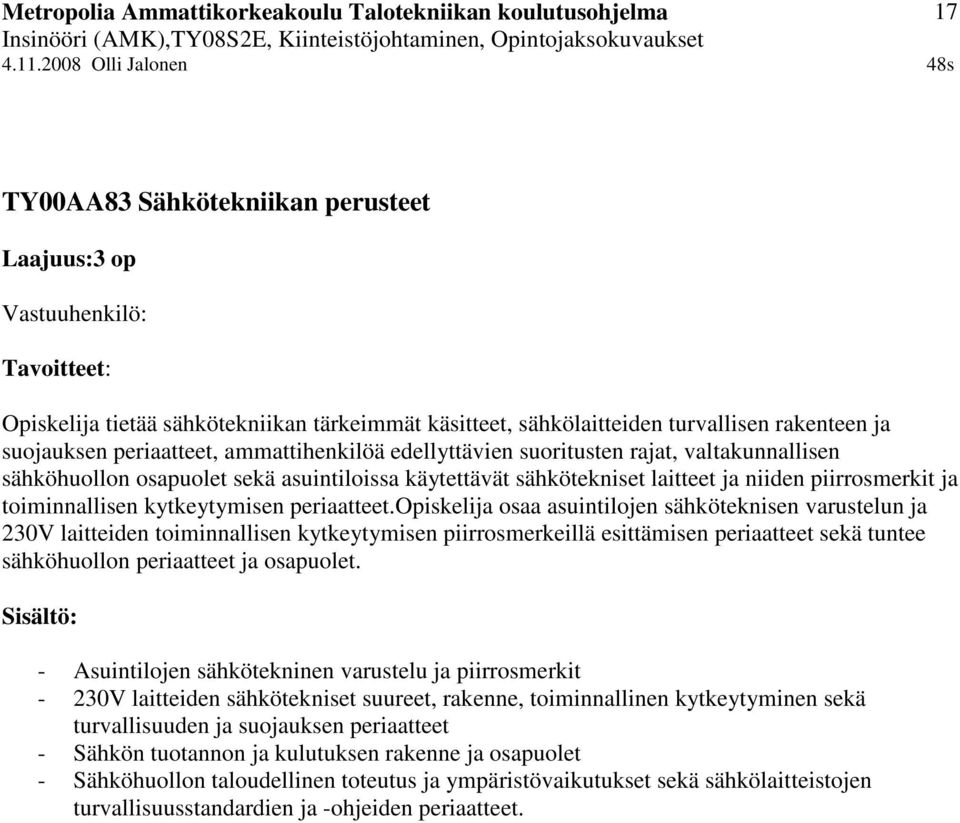 opiskelija osaa asuintilojen sähköteknisen varustelun ja 230V laitteiden toiminnallisen kytkeytymisen piirrosmerkeillä esittämisen periaatteet sekä tuntee sähköhuollon periaatteet ja osapuolet.