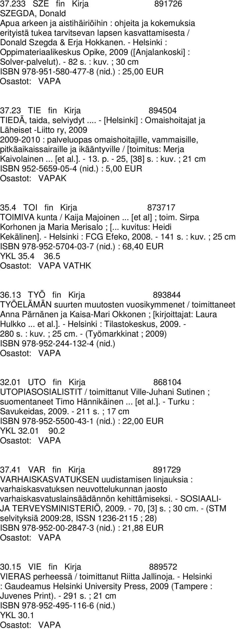 .. - [Helsinki] : Omaishoitajat ja Läheiset -Liitto ry, 2009 2009-2010 : palveluopas omaishoitajille, vammaisille, pitkäaikaissairaille ja ikääntyville / [toimitus: Merja Kaivolainen... [et al.]. - 13.