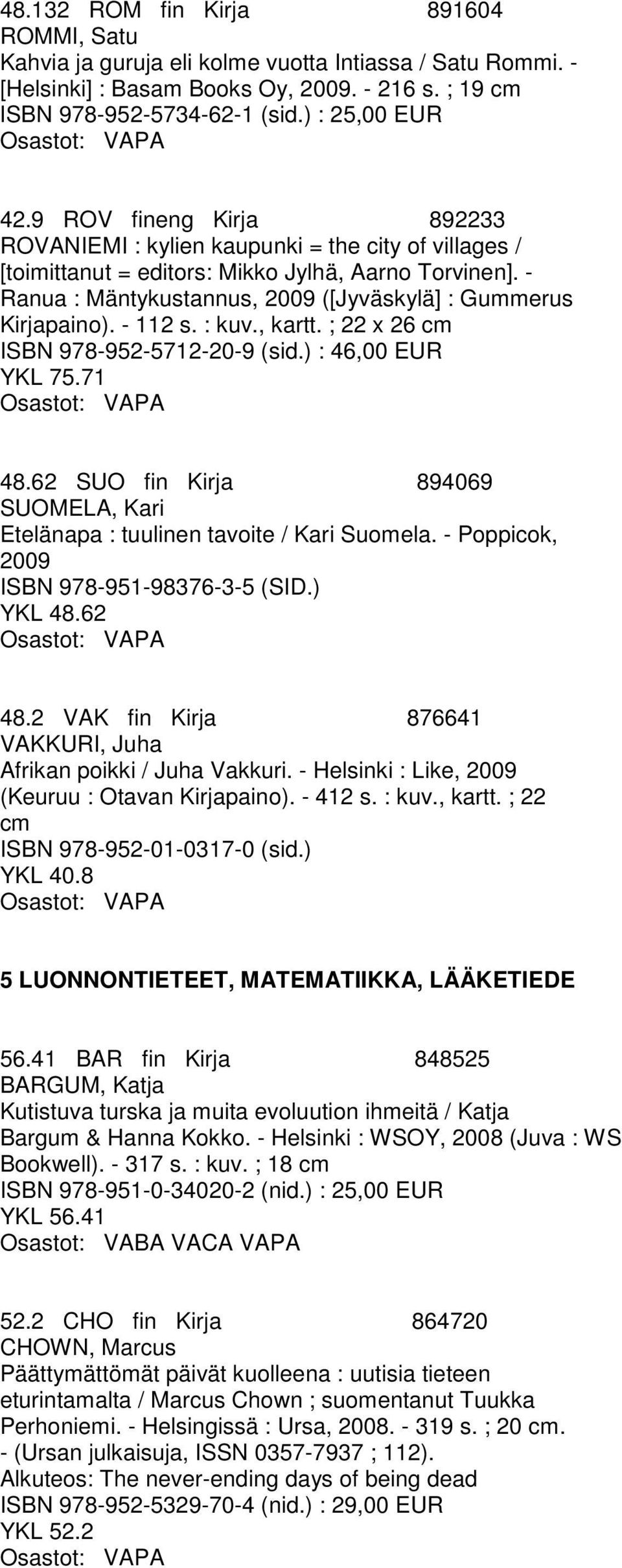 - 112 s. : kuv., kartt. ; 22 x 26 cm ISBN 978-952-5712-20-9 (sid.) : 46,00 EUR YKL 75.71 48.62 SUO fin Kirja 894069 SUOMELA, Kari Etelänapa : tuulinen tavoite / Kari Suomela.