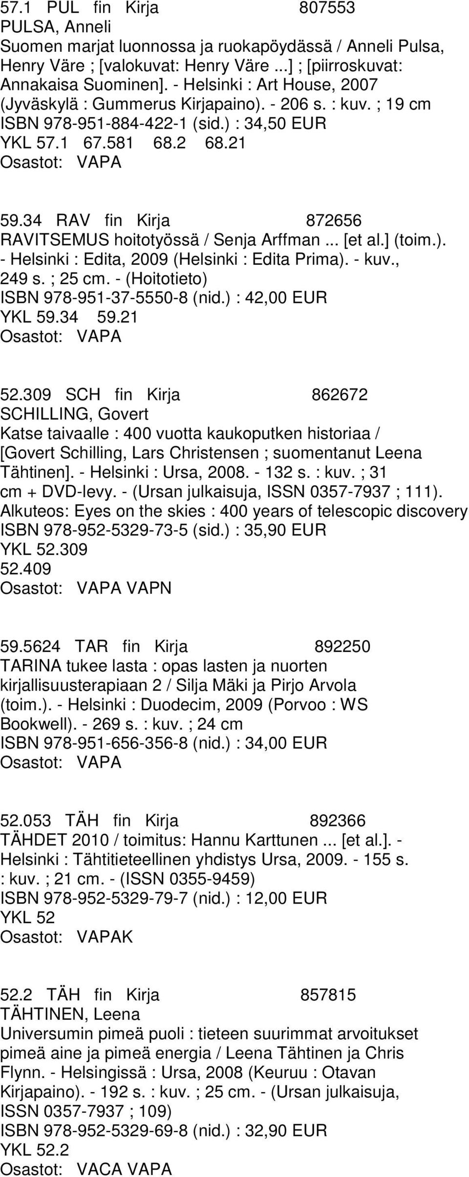 34 RAV fin Kirja 872656 RAVITSEMUS hoitotyössä / Senja Arffman... [et al.] (toim.). - Helsinki : Edita, 2009 (Helsinki : Edita Prima). - kuv., 249 s. ; 25 cm.