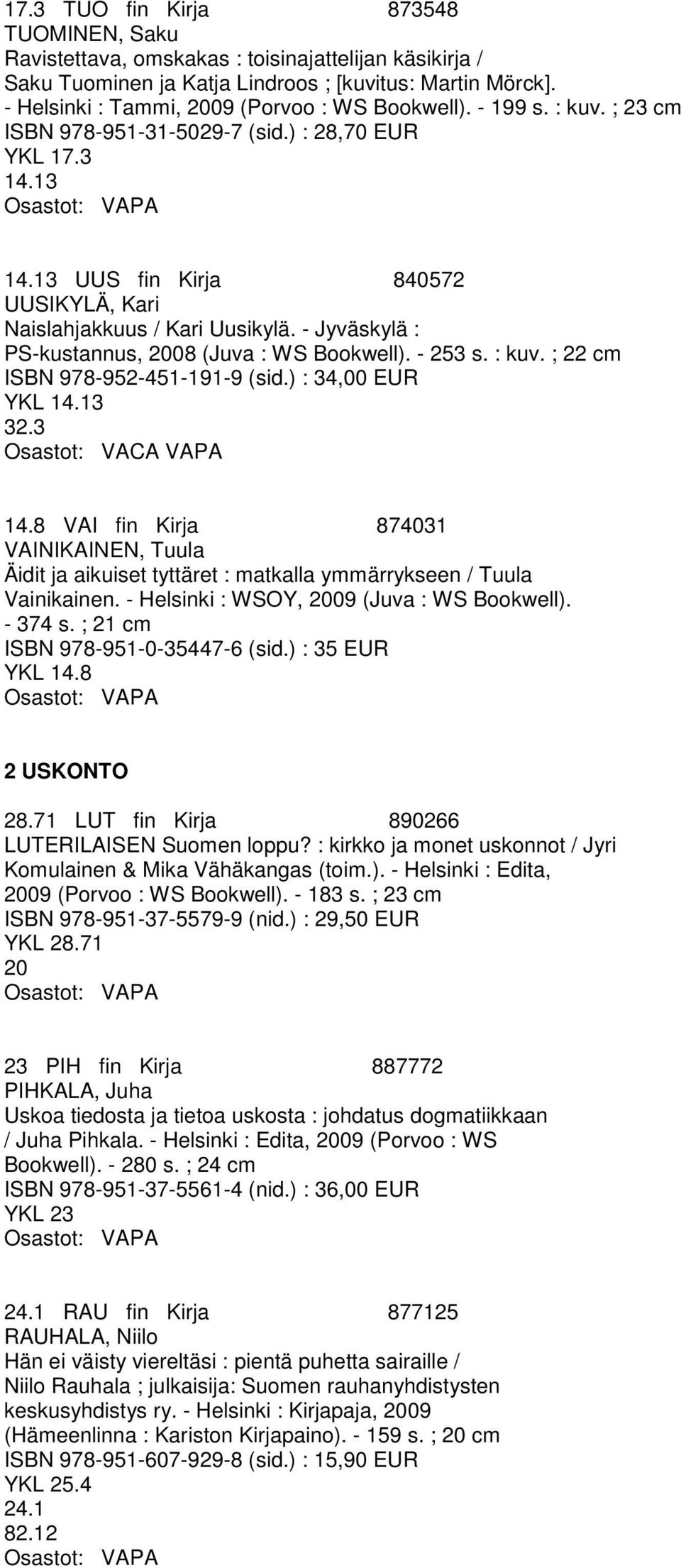 13 UUS fin Kirja 840572 UUSIKYLÄ, Kari Naislahjakkuus / Kari Uusikylä. - Jyväskylä : PS-kustannus, 2008 (Juva : WS Bookwell). - 253 s. : kuv. ; 22 cm ISBN 978-952-451-191-9 (sid.) : 34,00 EUR YKL 14.