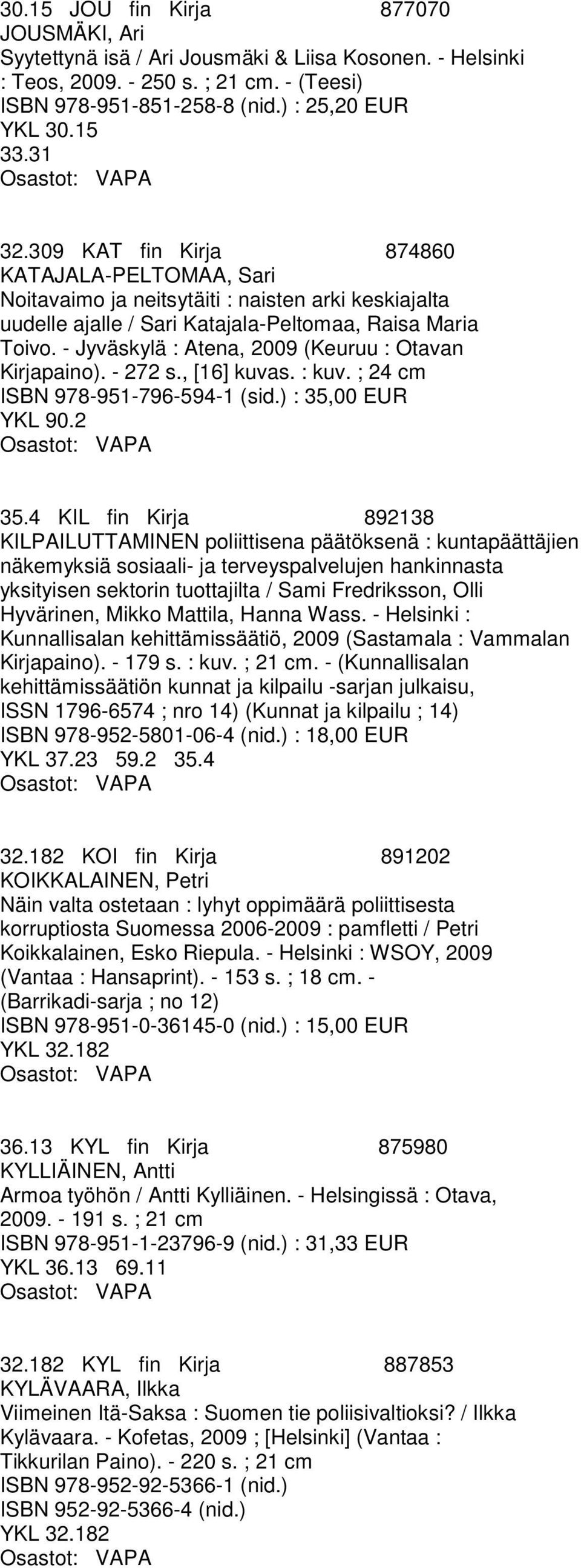- Jyväskylä : Atena, 2009 (Keuruu : Otavan Kirjapaino). - 272 s., [16] kuvas. : kuv. ; 24 cm ISBN 978-951-796-594-1 (sid.) : 35,00 EUR YKL 90.2 35.