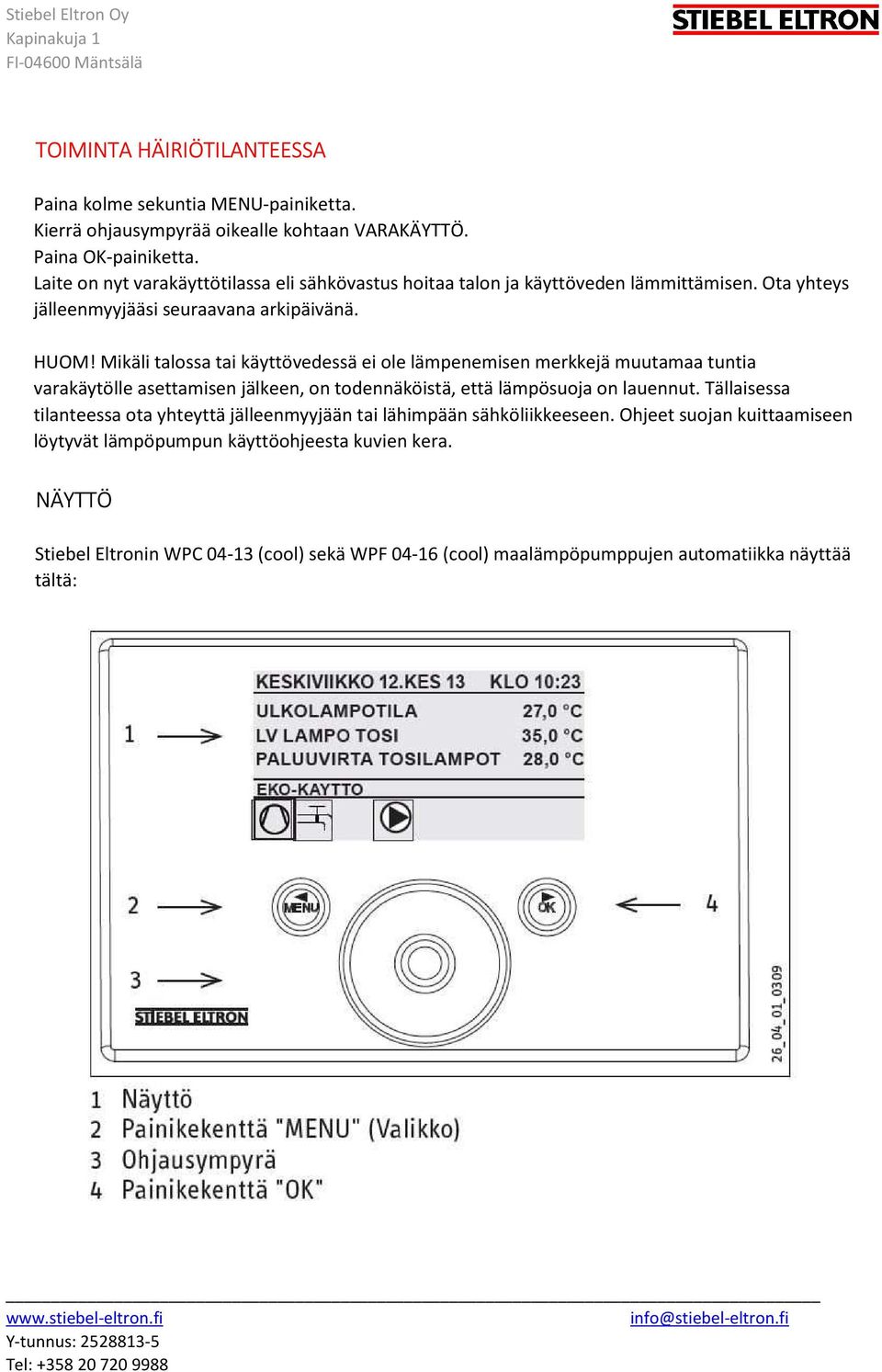 Mikäli talossa tai käyttövedessä ei ole lämpenemisen merkkejä muutamaa tuntia varakäytölle asettamisen jälkeen, on todennäköistä, että lämpösuoja on lauennut.