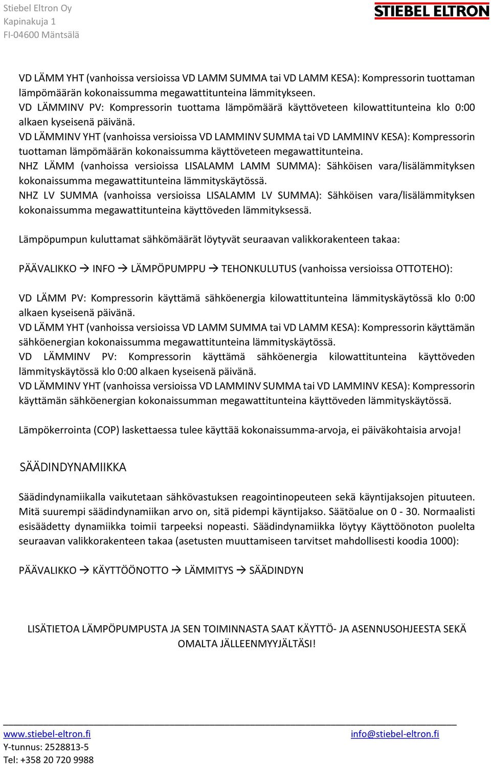 VD LÄMMINV YHT (vanhoissa versioissa VD LAMMINV SUMMA tai VD LAMMINV KESA): Kompressorin tuottaman lämpömäärän kokonaissumma käyttöveteen megawattitunteina.
