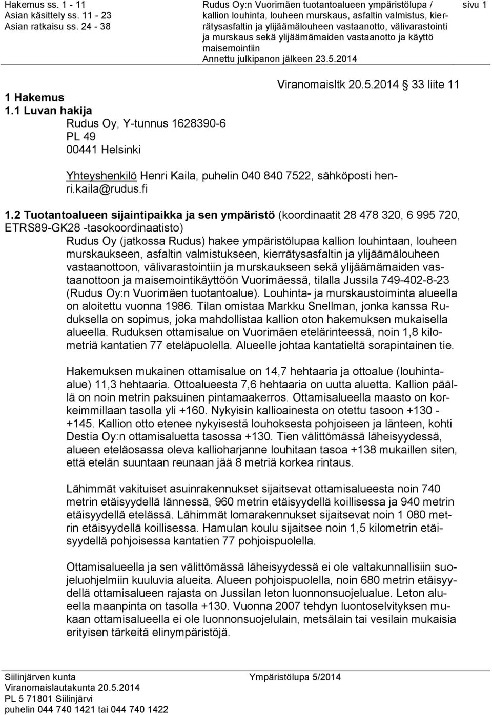 murskaukseen, asfaltin valmistukseen, kierrätysasfaltin ja ylijäämälouheen vastaanottoon, välivarastointiin ja murskaukseen sekä ylijäämämaiden vastaanottoon ja maisemointikäyttöön Vuorimäessä,