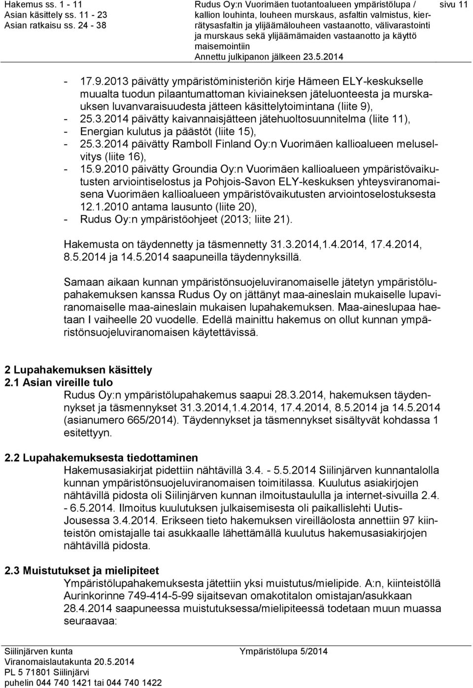 25.3.2014 päivätty kaivannaisjätteen jätehuoltosuunnitelma (liite 11), - Energian kulutus ja päästöt (liite 15), - 25.3.2014 päivätty Ramboll Finland Oy:n Vuorimäen kallioalueen meluselvitys (liite 16), - 15.