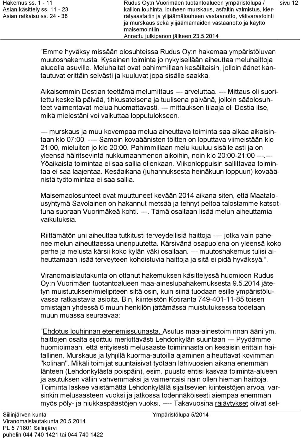 --- Mittaus oli suoritettu keskellä päivää, tihkusateisena ja tuulisena päivänä, jolloin sääolosuhteet vaimentavat melua huomattavasti.