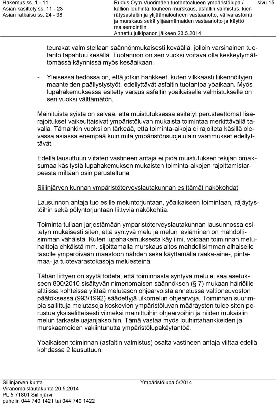 Myös lupahakemuksessa esitetty varaus asfaltin yöaikaiselle valmistukselle on sen vuoksi välttämätön.