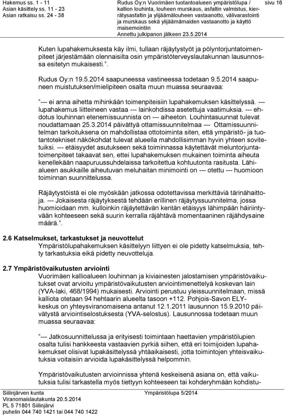 --- lupahakemus liitteineen vastaa --- lainkohdissa asetettuja vaatimuksia. --- ehdotus louhinnan etenemissuunnista on --- aiheeton. Louhintasuunnat tulevat noudattamaan 25.3.