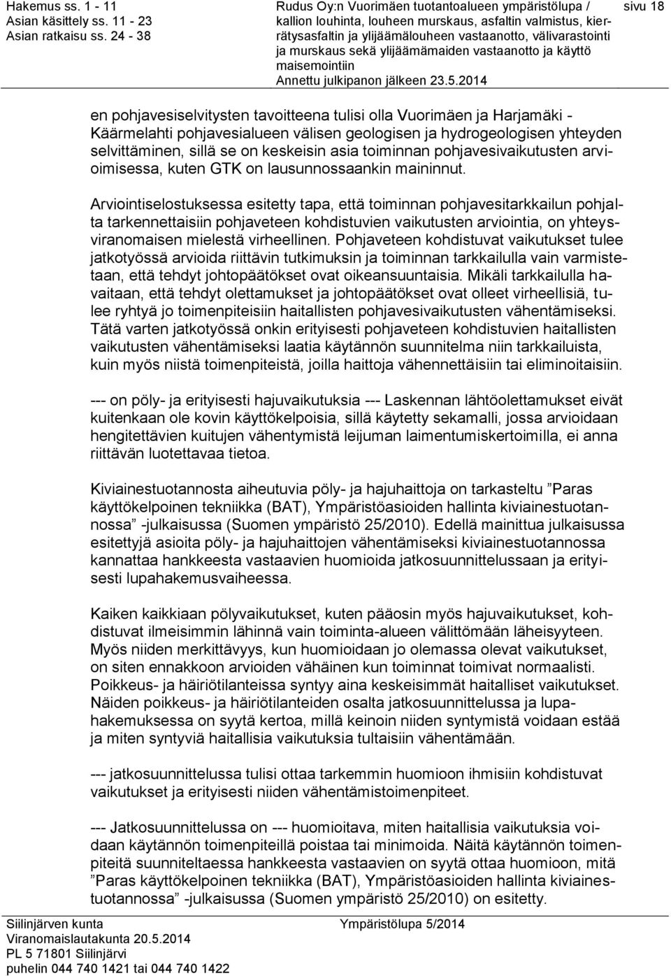 Arviointiselostuksessa esitetty tapa, että toiminnan pohjavesitarkkailun pohjalta tarkennettaisiin pohjaveteen kohdistuvien vaikutusten arviointia, on yhteysviranomaisen mielestä virheellinen.
