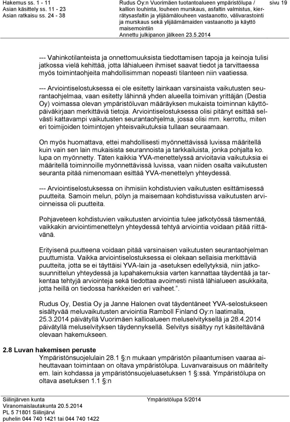 --- Arviointiselostuksessa ei ole esitetty lainkaan varsinaista vaikutusten seurantaohjelmaa, vaan esitetty lähinnä yhden alueella toimivan yrittäjän (Destia Oy) voimassa olevan ympäristöluvan