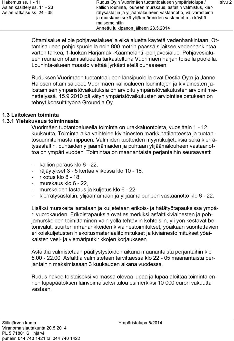 Pohjavesialueen reuna on ottamisalueelta tarkasteltuna Vuorimäen harjan toisella puolella. Louhinta-alueen maasto viettää jyrkästi etelälounaaseen.